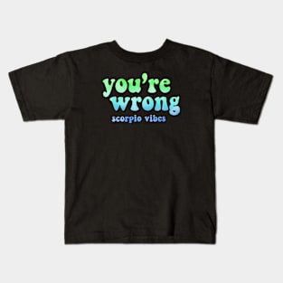 You're wrong Scorpio funny quotes sayings zodiac astrology signs 70s 80s aesthetic Kids T-Shirt